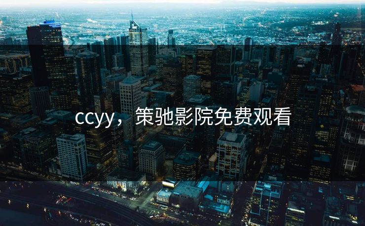 ccyy，策驰影院免费观看