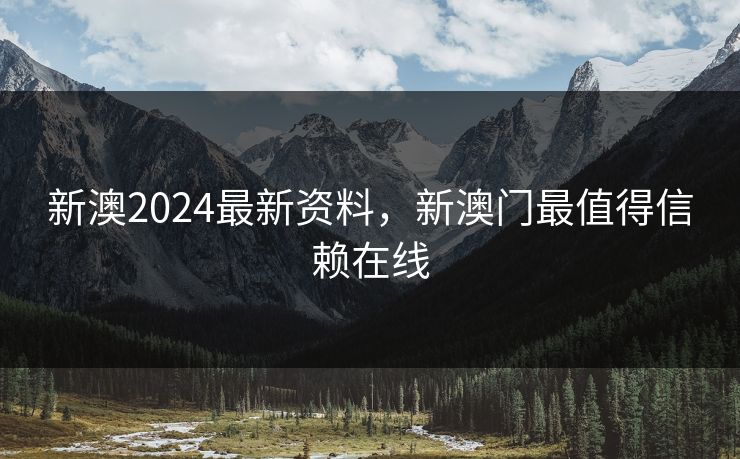 新澳2024最新资料，新澳门最值得信赖在线